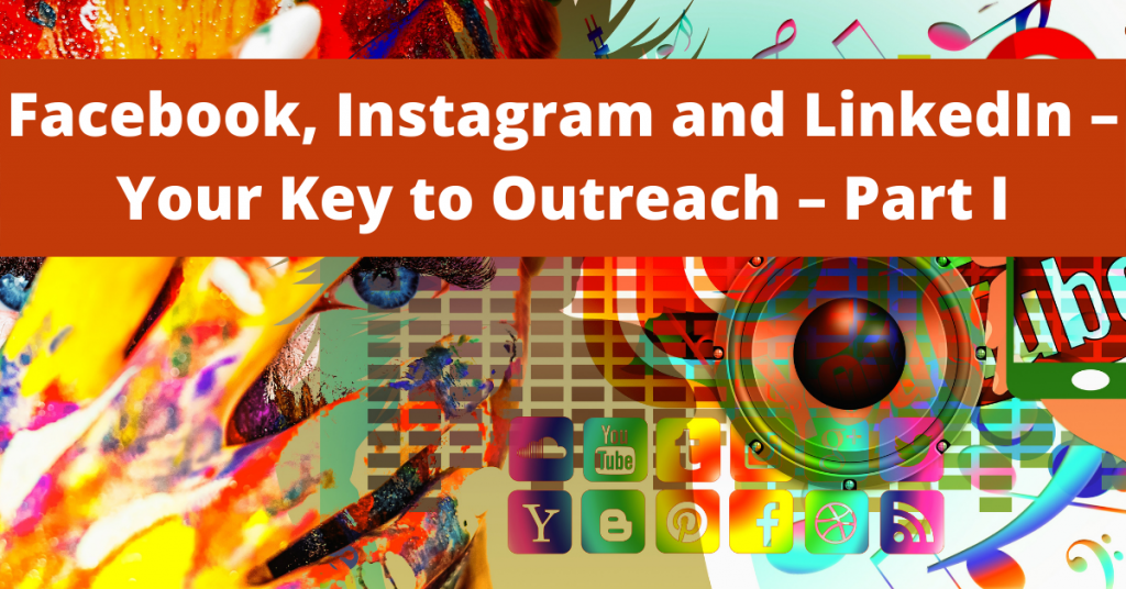 Facebook, Instagram and LinkedIn – Your Key to Outreach – Part I
